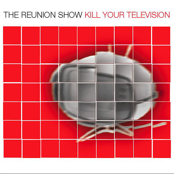 The Reunion Show - Kill Your Television – SMARTPUNK